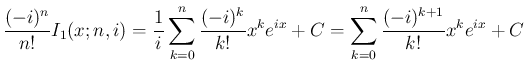 $\displaystyle \frac{(-i)^n}{n!}I_1(x;n,i)
= \frac{1}{i}\sum_{k=0}^n \frac{(-i)^k}{k!}x^ke^{i x} + C
= \sum_{k=0}^n \frac{(-i)^{k+1}}{k!}x^ke^{i x} + C
$