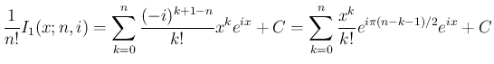 $\displaystyle \frac{1}{n!}I_1(x;n,i)
= \sum_{k=0}^n \frac{(-i)^{k+1-n}}{k!}x^ke^{i x} + C
= \sum_{k=0}^n \frac{x^k}{k!}e^{i\pi(n-k-1)/2}e^{i x} + C
$