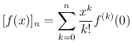 $\displaystyle
[f(x)]_n = \sum_{k=0}^n\frac{x^k}{k!}f^{(k)}(0)$