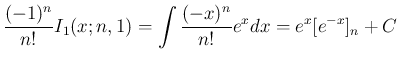 $\displaystyle
\frac{(-1)^n}{n!}I_1(x;n,1)
= \int\frac{(-x)^n}{n!}e^x dx
= e^x[e^{-x}]_n + C$