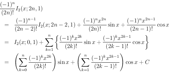 \begin{eqnarray*}\lefteqn{\frac{(-1)^n}{(2n)!}I_2(x;2n,1)}
\\ &=&
\frac{(-1)^{...
...\left(\sum_{k=1}^n\frac{(-1)^kx^{2k-1}}{(2k-1)!}\right)\cos x + C\end{eqnarray*}