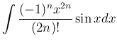 $\displaystyle \int \frac{(-1)^nx^{2n}}{(2n)!}\sin x dx$
