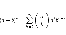 \begin{displaymath}
(a+b)^n = \sum_{k=0}^n \left(\begin{array}{c} n \\ k \end{array}\right)a^k b^{n-k}\end{displaymath}