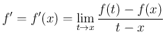 $\displaystyle
f' = f'(x) = \lim_{t\rightarrow x}\frac{f(t)-f(x)}{t-x}$