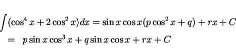 \begin{eqnarray*}
\lefteqn{ \int(\cos^4x + 2\cos^2x)dx = \sin x\cos x(p\cos^2x +q) + rx + C}\\
&= &p\sin x\cos^3 x+q\sin x\cos x + rx + C
\end{eqnarray*}