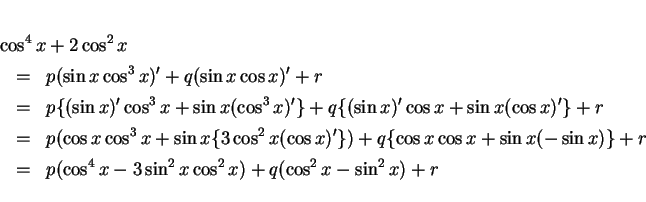\begin{eqnarray*}
\lefteqn{\cos^4x + 2\cos^2x}\\
& = & p(\sin x\cos^3 x)'+q(\...
... r\\
& = & p(\cos^4 x -3\sin^2x\cos^2 x)+q(\cos^2x-\sin^2x)+r
\end{eqnarray*}
