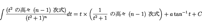 \begin{displaymath}
\int\frac{\mbox{($t^2$\ ι⡹ $(n-1)$\ )}}{(t^2+1)^n} ...
...rac{1}{t^2+1}$\ ι⡹ $(n-1)$\ }\right)
+ a\tan^{-1}t + C\end{displaymath}