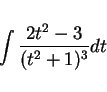 \begin{displaymath}
\int\frac{2t^2-3}{(t^2+1)^3}dt
\end{displaymath}