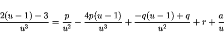 \begin{displaymath}
\frac{2(u-1)-3}{u^3}
= \frac{p}{u^2} - \frac{4p(u-1)}{u^3}
+ \frac{-q(u-1)+q}{u^2}+ r + \frac{a}{u}
\end{displaymath}