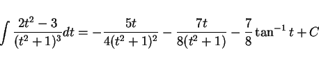 \begin{displaymath}
\int\frac{2t^2-3}{(t^2+1)^3}dt
= -\frac{5t}{4(t^2+1)^2}-\frac{7t}{8(t^2+1)} -\frac{7}{8}\tan^{-1}t + C
\end{displaymath}