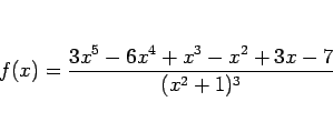 \begin{displaymath}
f(x) = \frac{3x^5-6x^4+x^3-x^2+3x-7}{(x^2+1)^3}
\end{displaymath}