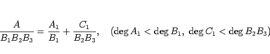 \begin{displaymath}
\frac{A}{B_1B_2B_3} = \frac{A_1}{B_1}+\frac{C_1}{B_2B_3},
\hspace{1zw}(\deg A_1 < \deg B_1,\ \deg C_1 < \deg B_2B_3)
\end{displaymath}