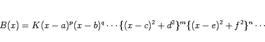 \begin{displaymath}
B(x)=K(x-a)^p(x-b)^q\cdots\{(x-c)^2+d^2\}^m\{(x-e)^2+f^2\}^n\cdots
\end{displaymath}