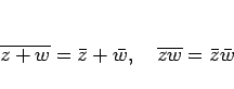 \begin{displaymath}
\overline{z+w}=\bar{z}+\bar{w},\hspace{1zw}\overline{zw}=\bar{z}\bar{w}
\end{displaymath}