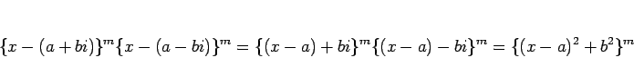 \begin{displaymath}
\{x-(a+bi)\}^m\{x-(a-bi)\}^m
=\{(x-a)+bi\}^m\{(x-a)-bi\}^m
=\{(x-a)^2+b^2\}^m
\end{displaymath}
