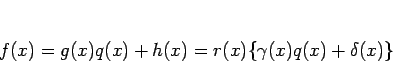 \begin{displaymath}
f(x)=g(x)q(x)+h(x) = r(x)\{\gamma(x)q(x)+\delta(x)\}
\end{displaymath}