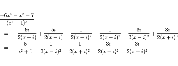 \begin{eqnarray*}\lefteqn{\frac{-6x^4-x^2-7}{(x^2+1)^3}}
\\ &=&
-\frac{5i}{2(x...
...)^2}-\frac{1}{2(x+i)^2}
-\frac{3i}{2(x-i)^3}+\frac{3i}{2(x+i)^3}\end{eqnarray*}