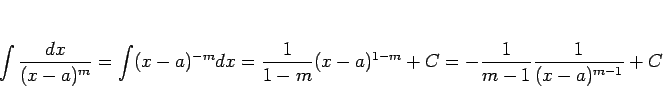 \begin{displaymath}
\int\frac{dx}{(x-a)^m} = \int (x-a)^{-m} dx
= \frac{1}{1-m}(x-a)^{1-m} + C
=-\frac{1}{m-1}\frac{1}{(x-a)^{m-1}} + C\end{displaymath}