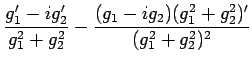 $\displaystyle \frac{g_1'-ig_2'}{g_1^2+g_2^2}
-\frac{(g_1-ig_2)(g_1^2+g_2^2)'}{(g_1^2+g_2^2)^2}$