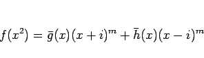\begin{displaymath}
f(x^2)=\bar{g}(x)(x+i)^m+\bar{h}(x)(x-i)^m\end{displaymath}