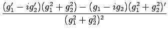 $\displaystyle \frac{(g_1'-ig_2')(g_1^2+g_2^2)-(g_1-ig_2)(g_1^2+g_2^2)'}{(g_1^2+g_2^2)^2}$