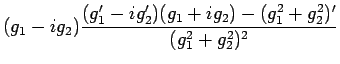 $\displaystyle (g_1-ig_2)\frac{(g_1'-ig_2')(g_1+ig_2)-(g_1^2+g_2^2)'}{(g_1^2+g_2^2)^2}$
