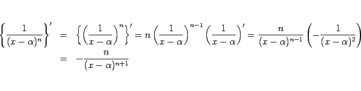 \begin{eqnarray*}\left\{\frac{1}{(x-\alpha)^n}\right\}'
&=&
\left\{\left(\fra...
...ac{1}{(x-\alpha)^2}\right)
\\ &=&
-\frac{n}{(x-\alpha)^{n+1}}
\end{eqnarray*}