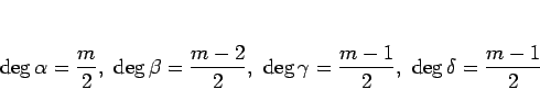 \begin{displaymath}
\deg\alpha = \frac{m}{2},
\ \deg\beta = \frac{m-2}{2},
\ \deg\gamma = \frac{m-1}{2},
\ \deg\delta = \frac{m-1}{2}\end{displaymath}