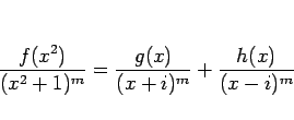 \begin{displaymath}
\frac{f(x^2)}{(x^2+1)^m} = \frac{g(x)}{(x+i)^m}+\frac{h(x)}{(x-i)^m}\end{displaymath}