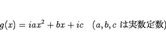\begin{displaymath}
g(x)=iax^2+bx+ic\hspace{1zw}(\mbox{$a,b,c$\ ϼ¿})
\end{displaymath}