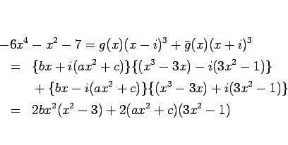 \begin{eqnarray*}\lefteqn{-6x^4-x^2-7
=
g(x)(x-i)^3+\bar{g}(x)(x+i)^3 }
\\ &...
...)\}\{(x^3-3x)+i(3x^2-1)\}
\\ &=&
2bx^2(x^2-3)+2(ax^2+c)(3x^2-1)\end{eqnarray*}