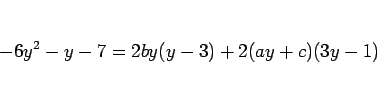 \begin{displaymath}
-6y^2-y-7 =2by(y-3)+2(ay+c)(3y-1)
\end{displaymath}