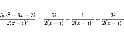 \begin{displaymath}
\frac{5ix^2+9x-7i}{2(x-i)^3}
=\frac{5i}{2(x-i)}-\frac{1}{2(x-i)^2}-\frac{3i}{2(x-i)^3}
\end{displaymath}