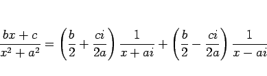\begin{displaymath}
\frac{bx+c}{x^2+a^2}
= \left(\frac{b}{2}+\frac{ci}{2a}\righ...
...}{x+ai}
+ \left(\frac{b}{2}-\frac{ci}{2a}\right)\frac{1}{x-ai}
\end{displaymath}