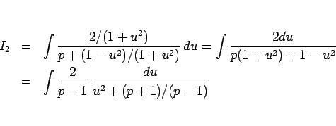 \begin{eqnarray*}I_2
&=&
\int \frac{2/(1+u^2)}{p+(1-u^2)/(1+u^2)} du
=
\int...
...2)+1-u^2}
 &=&
\int \frac{2}{p-1} \frac{du}{u^2+(p+1)/(p-1)}\end{eqnarray*}