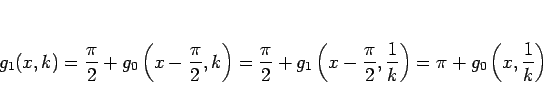 \begin{displaymath}
g_1(x, k)
= \frac{\pi}{2} + g_0\left(x-\frac{\pi}{2}, k\righ...
...{2}, \frac{1}{k}\right)
= \pi + g_0\left(x, \frac{1}{k}\right)
\end{displaymath}