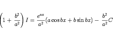 \begin{displaymath}
\left(1+ \frac{b^2}{a^2}\right)I
=\frac{e^{ax}}{a^2}(a\cos bx + b\sin bx) -  \frac{b^2}{a^2}C
\end{displaymath}