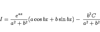 \begin{displaymath}
I = \frac{e^{ax}}{a^2+b^2}(a\cos bx + b\sin bx) -  \frac{b^2C}{a^2+b^2}
\end{displaymath}