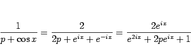 \begin{displaymath}
\frac{1}{p+\cos x}
= \frac{2}{2p+e^{ix}+e^{-ix}}
= \frac{2e^{ix}}{e^{2ix}+2pe^{ix}+1}
\end{displaymath}