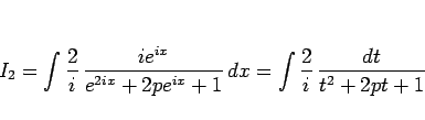 \begin{displaymath}
I_2
= \int\frac{2}{i} \frac{ie^{ix}}{e^{2ix}+2pe^{ix}+1} dx
= \int\frac{2}{i} \frac{dt}{t^2+2pt+1}
\end{displaymath}