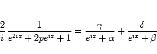 \begin{displaymath}
\frac{2}{i} \frac{1}{e^{2ix}+2pe^{ix}+1}
= \frac{\gamma}{e^{ix}+\alpha}+\frac{\delta}{e^{ix}+\beta}
\end{displaymath}
