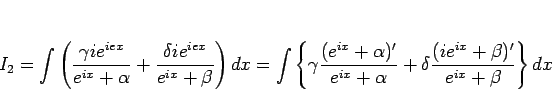\begin{displaymath}
I_2
= \int\left(\frac{\gamma ie^{iex}}{e^{ix}+\alpha}
+\fr...
...alpha}
+\delta\frac{(ie^{ix}+\beta)'}{e^{ix}+\beta}\right\}dx
\end{displaymath}