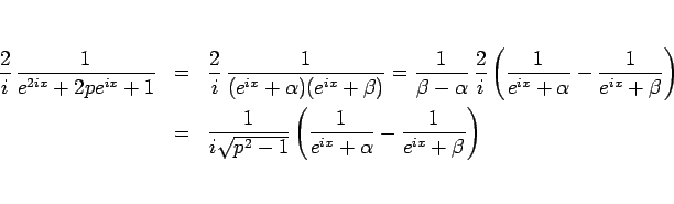 \begin{eqnarray*}\frac{2}{i} \frac{1}{e^{2ix}+2pe^{ix}+1}
&=&
\frac{2}{i} \...
...-1}}
\left(\frac{1}{e^{ix}+\alpha}-\frac{1}{e^{ix}+\beta}\right)\end{eqnarray*}
