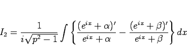 \begin{displaymath}
I_2
=\frac{1}{i\sqrt{p^2-1}}\int\left\{
\frac{(e^{ix}+\alph...
...^{ix}+\alpha}
-\frac{(e^{ix}+\beta)'}{e^{ix}+\beta}\right\}dx
\end{displaymath}