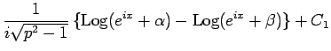 $\displaystyle \frac{1}{i\sqrt{p^2-1}} \{\mathop{\rm Log}(e^{ix}+\alpha)-\mathop{\rm Log}(e^{ix}+\beta)\} + C_1$