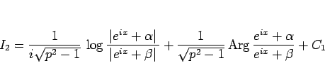 \begin{displaymath}
I_2
=\frac{1}{i\sqrt{p^2-1}} 
\log\frac{ \vert e^{ix}+\...
...^2-1}}\mathop{\rm Arg}\frac{e^{ix}+\alpha}{e^{ix}+\beta}
+ C_1\end{displaymath}