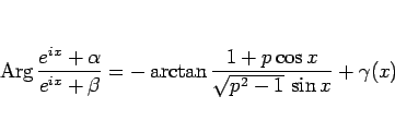 \begin{displaymath}
\mathop{\rm Arg}\frac{e^{ix}+\alpha}{e^{ix}+\beta}
= -\arctan\frac{1+p\cos x}{\sqrt{p^2-1} \sin x}+\gamma(x)\end{displaymath}
