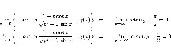 \begin{eqnarray*}\lim_{x\rightarrow +0}{\left\{-\arctan
\frac{1+p\cos x}{\sqrt{...
...=&
- \lim_{y\rightarrow -\infty}{\arctan y} - \frac{\pi}{2} = 0\end{eqnarray*}