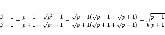 \begin{displaymath}
\frac{\beta-1}{\beta+1}
=
\frac{p-1+\sqrt{p^2-1}}{p+1+\sq...
... {\sqrt{p+1}(\sqrt{p+1}+\sqrt{p-1})}
=
\sqrt{\frac{p-1}{p+1}}\end{displaymath}