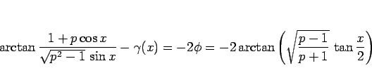 \begin{displaymath}
\arctan\frac{1+p\cos x}{\sqrt{p^2-1} \sin x} - \gamma(x)
=-...
...=-2\arctan\left(\sqrt{\frac{p-1}{p+1}} \tan\frac{x}{2}\right)
\end{displaymath}